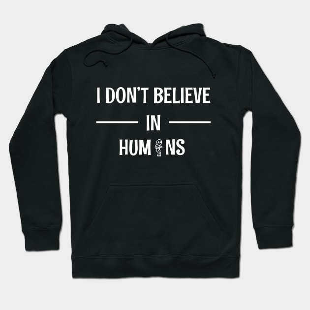 I Don't Believe In Humans - Funny alien Hoodie by oneteam